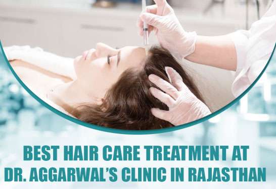 Best Hair Care Treatment at Dr. Aggarwal’s Clinic in Rajasthan